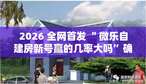 2026 全网首发 ＂微乐自建房新号赢的几率大吗”确实可以使用辅助